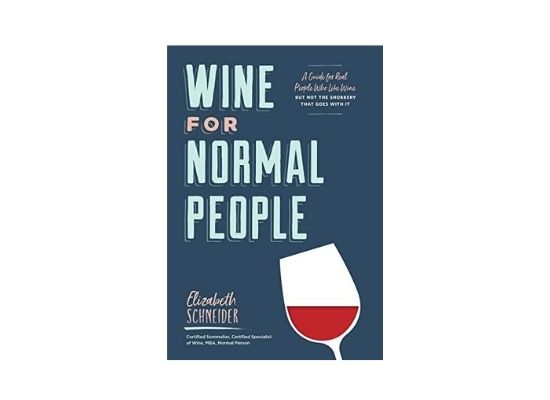 Wine for Normal People: A Guide for Real People Who Like Wine, but Not the Snobbery That Goes with It 